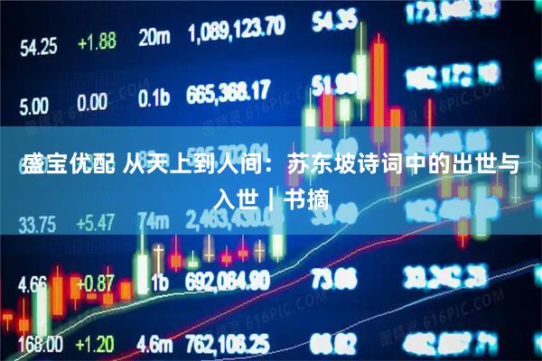 盛宝优配 从天上到人间：苏东坡诗词中的出世与入世｜书摘