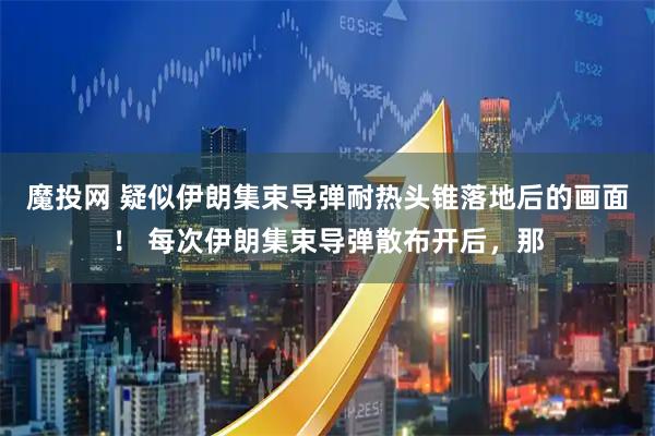 魔投网 疑似伊朗集束导弹耐热头锥落地后的画面！ 每次伊朗集束导弹散布开后，那